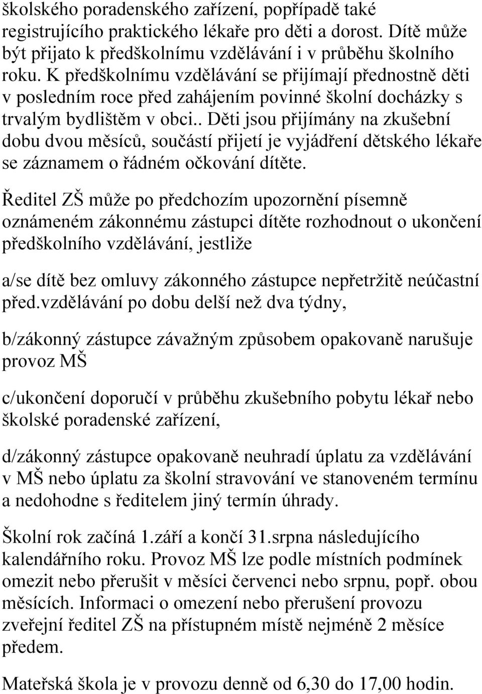 . Děti jsou přijímány na zkušební dobu dvou měsíců, součástí přijetí je vyjádření dětského lékaře se záznamem o řádném očkování dítěte.