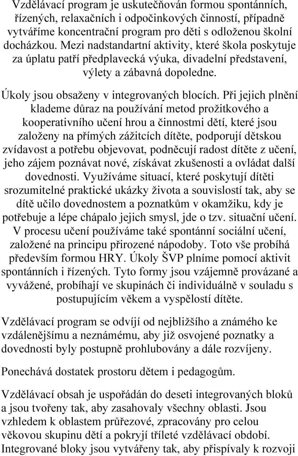 Při jejich plnění klademe důraz na pouţívání metod proţitkového a kooperativního učení hrou a činnostmi dětí, které jsou zaloţeny na přímých záţitcích dítěte, podporují dětskou zvídavost a potřebu