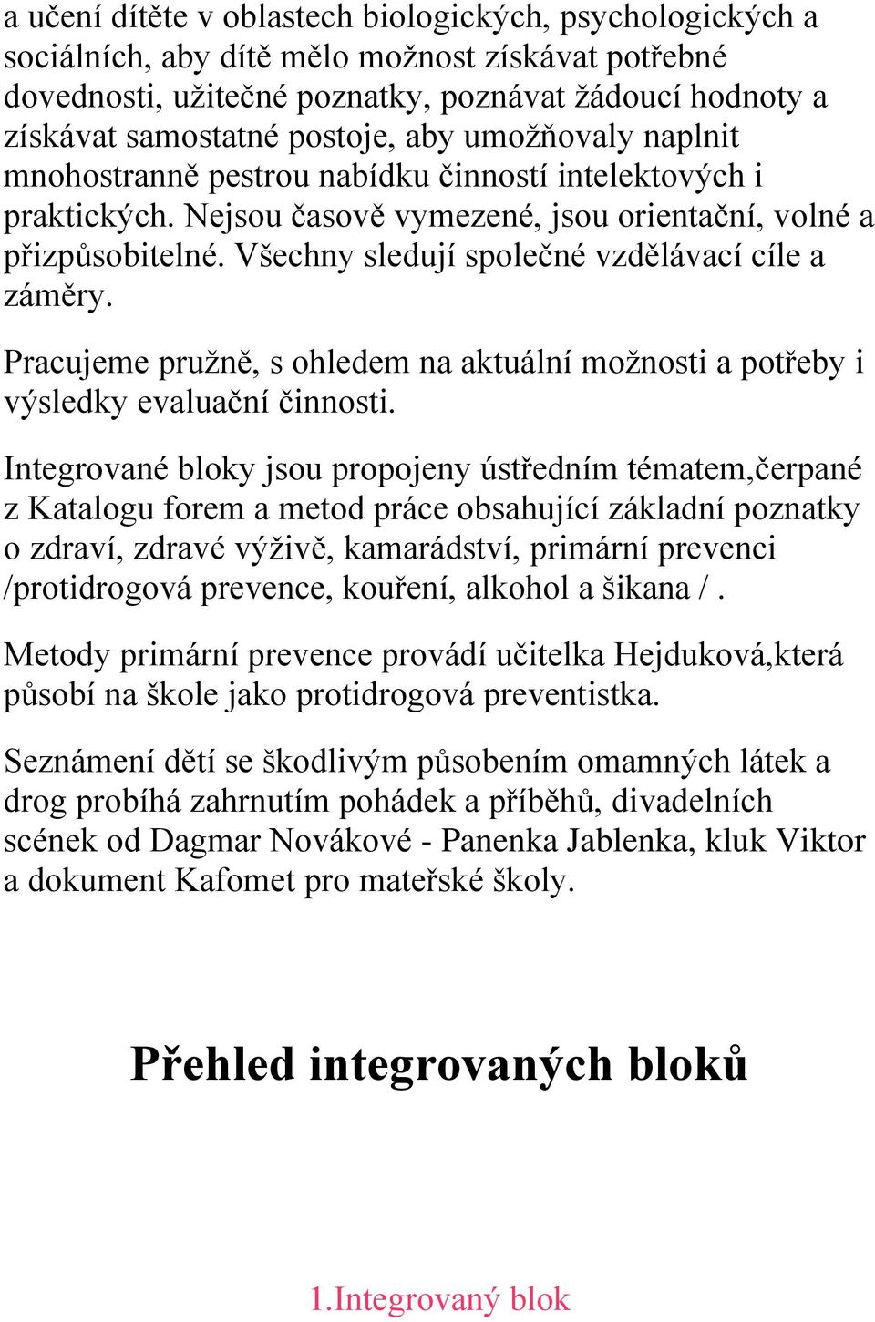 Všechny sledují společné vzdělávací cíle a záměry. Pracujeme pruţně, s ohledem na aktuální moţnosti a potřeby i výsledky evaluační činnosti.