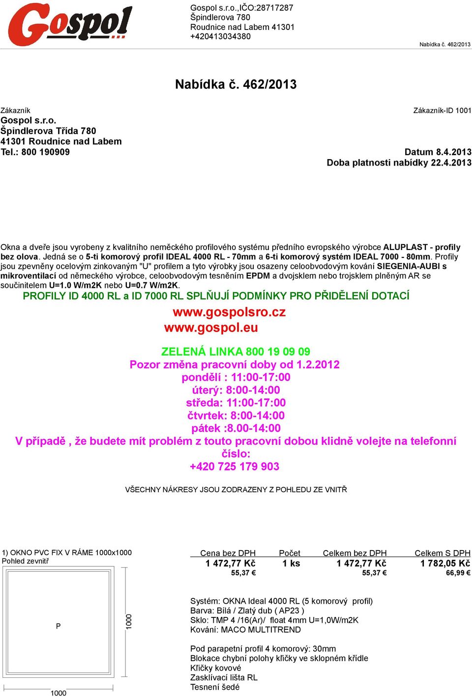Profily jsou zpevněny ocelovým zinkovaným "U" profilem a tyto výrobky jsou osazeny celoobvodovým kování SIEGENIA-AUBI s mikroventilací od německého výrobce, celoobvodovým tesněním EPDM a dvojsklem