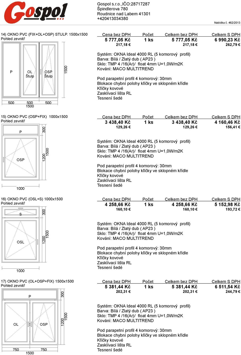 1000x1500 3 438,40 Kč 1 ks 3 438,40 Kč 4 160,46 Kč 129,26 129,26 156,41 16) OKNO PVC (OSL+S)