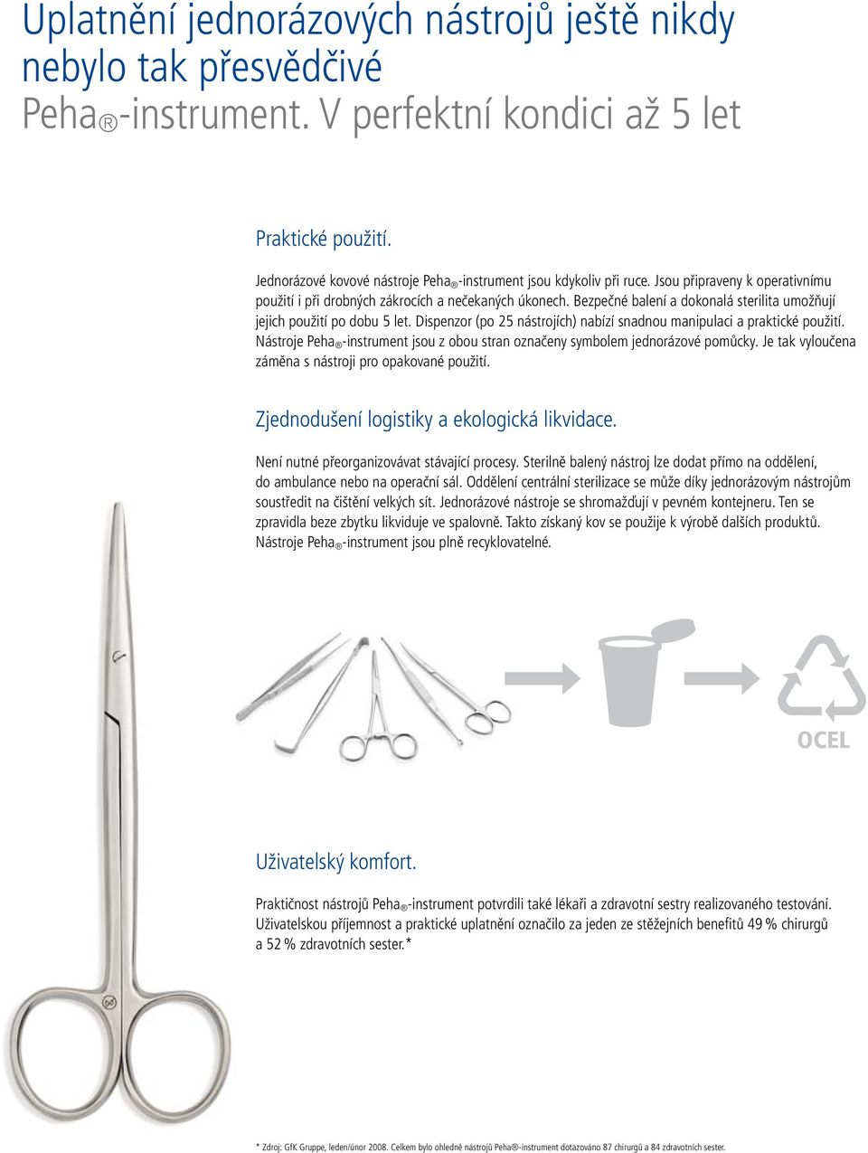 Bezpečné balení a dokonalá sterilita umožňují jejich použití po dobu 5 let. Dispenzor (po 25 nástrojích) nabízí snadnou manipulaci a praktické použití.