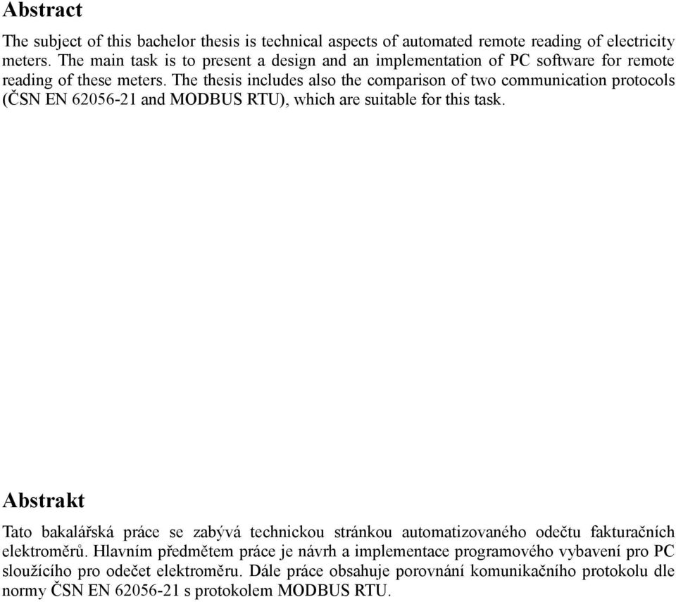 The thesis includes also the comparison of two communication protocols (ČSN EN 62056-21 and MODBUS RTU), which are suitable for this task.