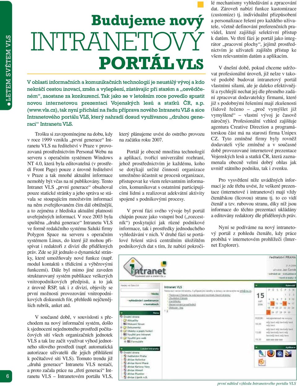 cz), tak nyní přichází na řadu příprava nového Intranetu VLS a sice Intranetového portálu VLS, který nahradí dosud využívanou druhou generaci Intranetu VLS.