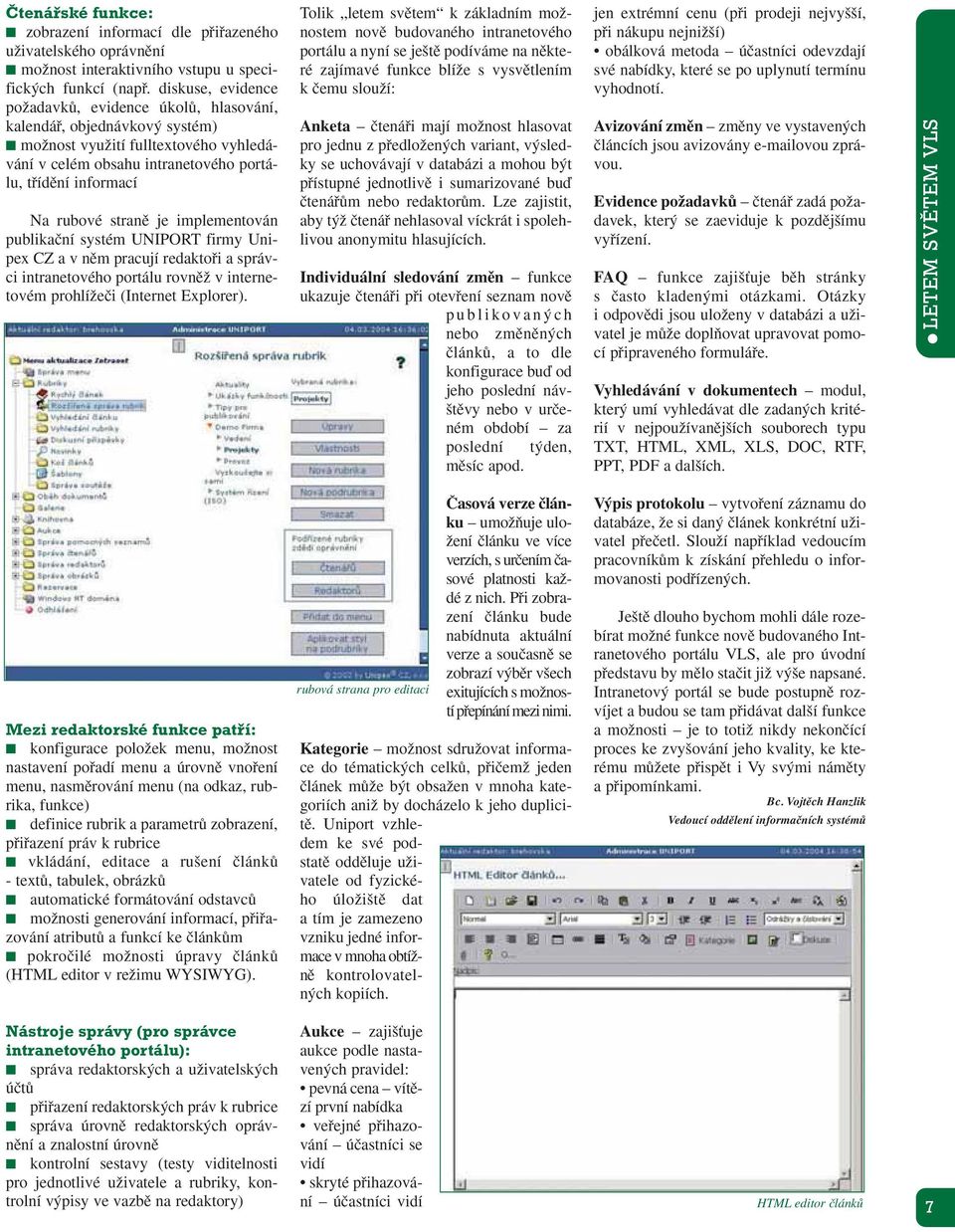 stranû je implementován publikaãní systém UNIPORT firmy Unipex CZ a v nûm pracují redaktofii a správci intranetového portálu rovnûï v internetovém prohlíïeãi (Internet Explorer).