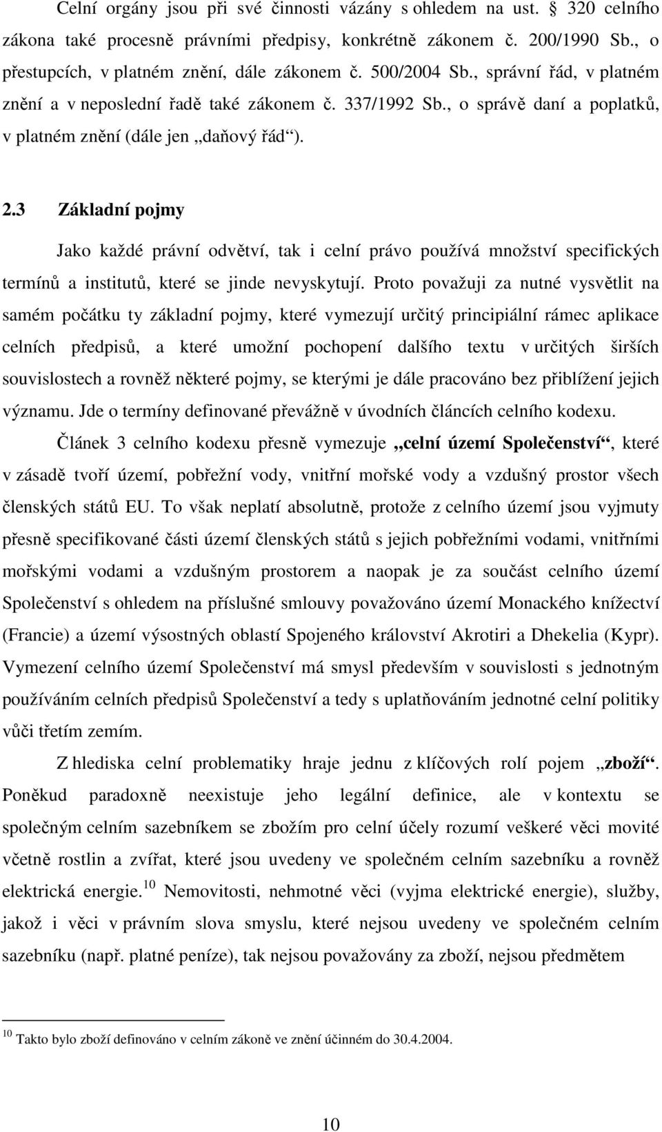 3 Základní pojmy Jako každé právní odvětví, tak i celní právo používá množství specifických termínů a institutů, které se jinde nevyskytují.