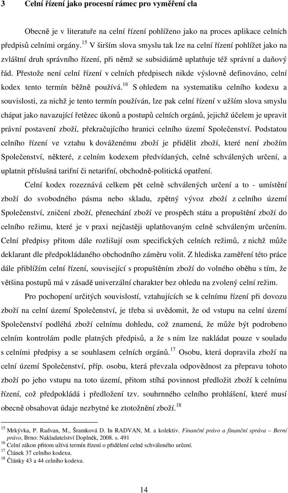 Přestože není celní řízení v celních předpisech nikde výslovně definováno, celní kodex tento termín běžně používá.