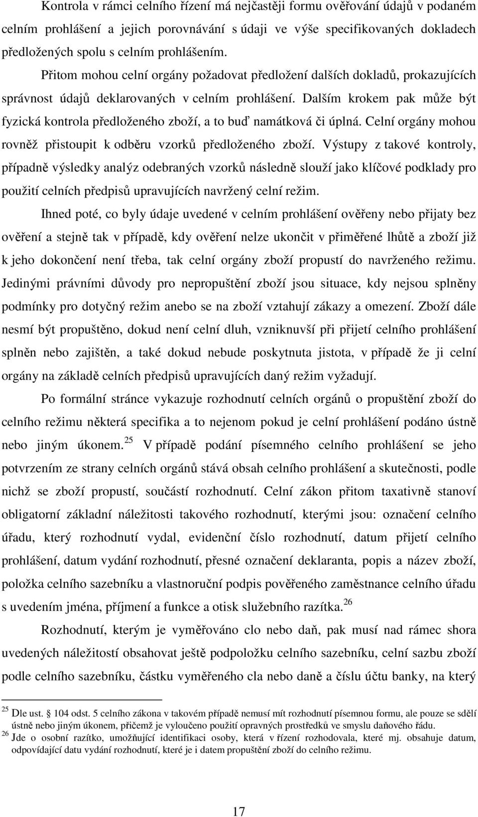 Dalším krokem pak může být fyzická kontrola předloženého zboží, a to buď namátková či úplná. Celní orgány mohou rovněž přistoupit k odběru vzorků předloženého zboží.