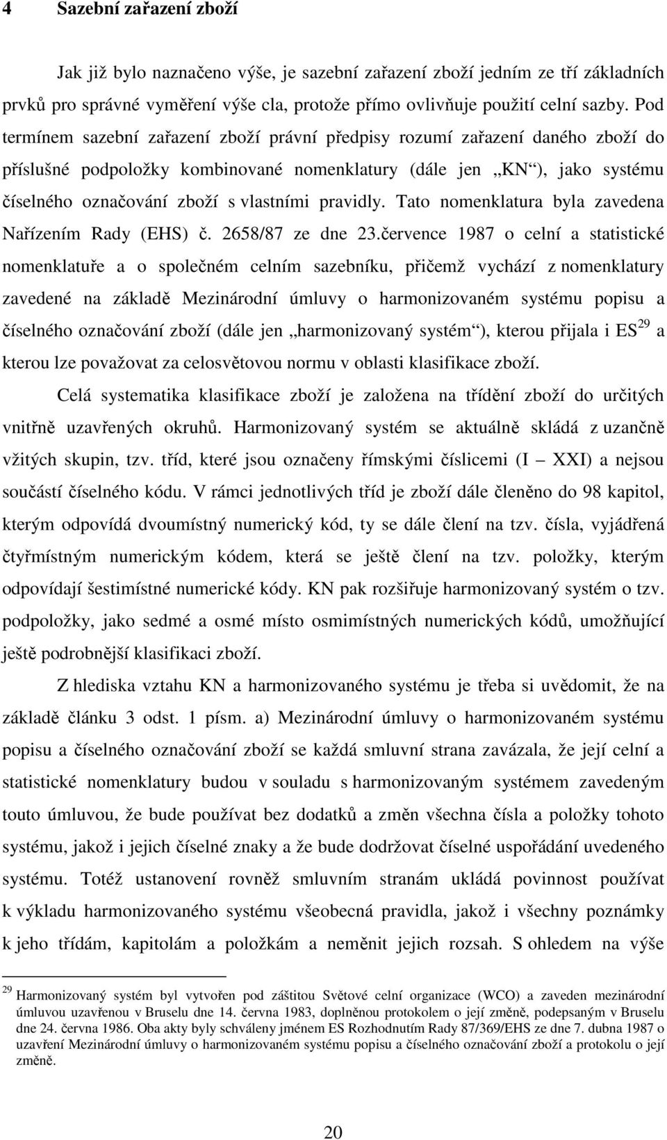 pravidly. Tato nomenklatura byla zavedena Nařízením Rady (EHS) č. 2658/87 ze dne 23.