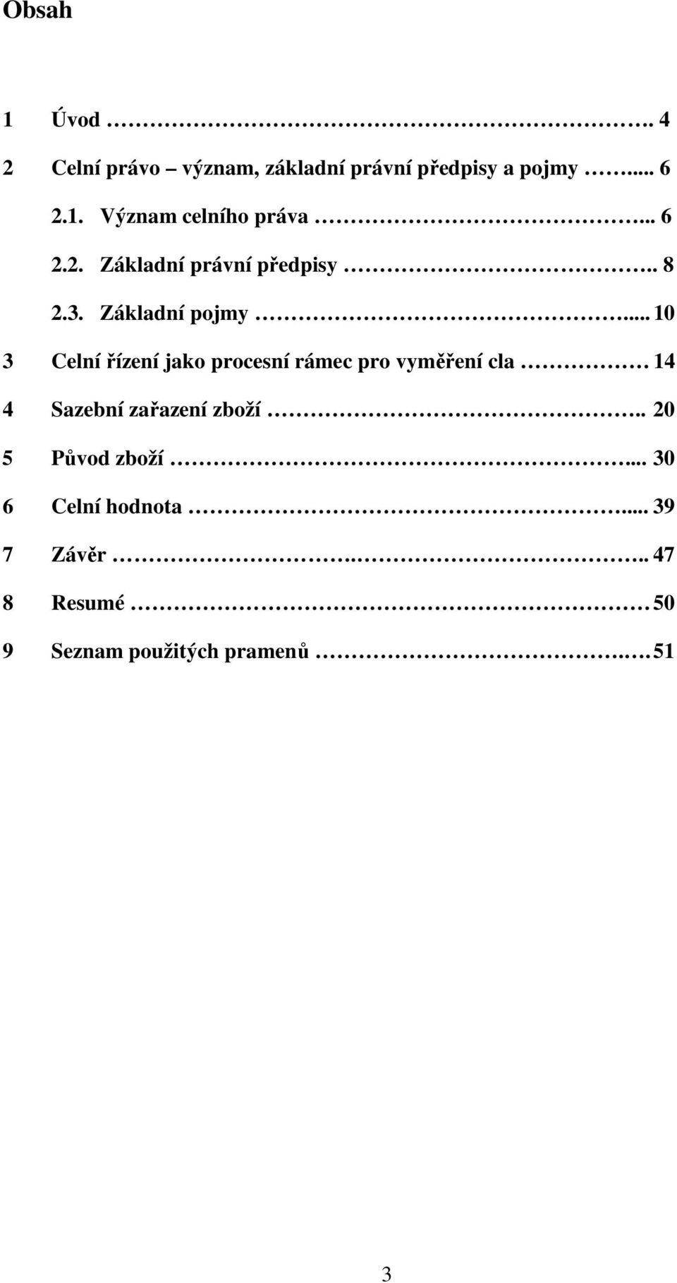 .. 10 3 Celní řízení jako procesní rámec pro vyměření cla 14 4 Sazební zařazení zboží.