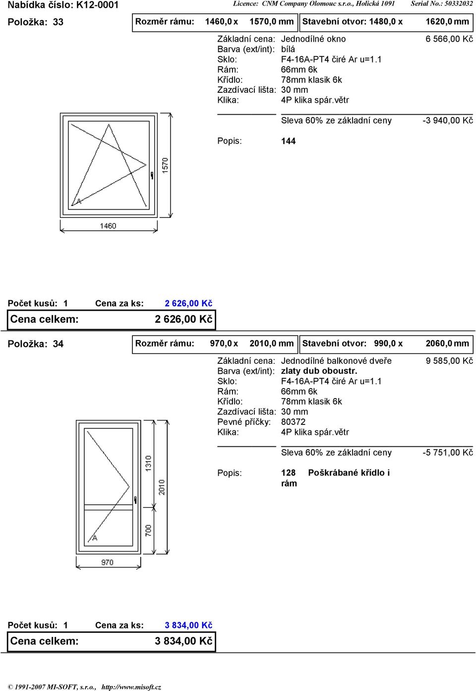 6 566,00 Kč -3 940,00 Kč 44 2 626,00 Kč 2 626,00 Kč Položka: 34 Rozměr rámu: 970,0 x 200,0 mm Pevné příčky: Stavební otvor: 990,0 x