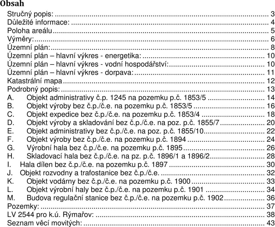 Objekt expedice bez č.p./č.e. na pozemku p.č. 1853/4... 18 D. Objekt výroby a skladování bez č.p./č.e. na poz. p.č. 1855/7... 20 E. Objekt administrativy bez č.p./č.e. na poz. p.č. 1855/10... 22 F.