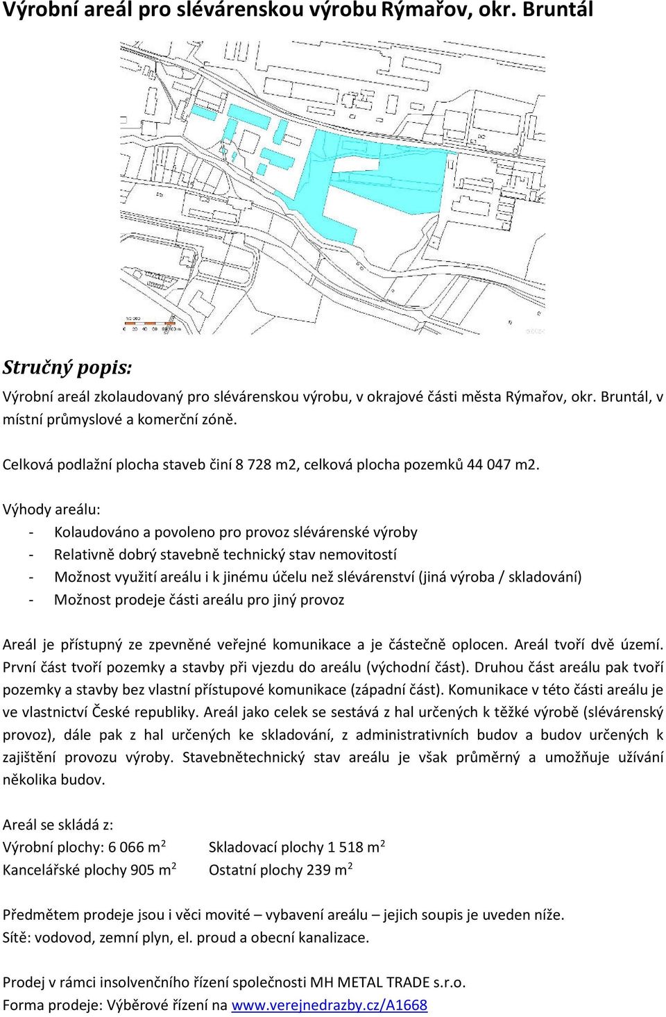 Výhody areálu: - Kolaudováno a povoleno pro provoz slévárenské výroby - Relativně dobrý stavebně technický stav nemovitostí - Možnost využití areálu i k jinému účelu než slévárenství (jiná výroba /
