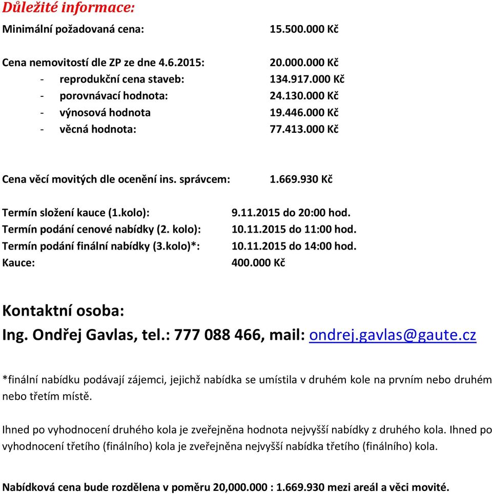 kolo): Termín podání finální nabídky (3.kolo)*: Kauce: 1.669.930 Kč 9.11.2015 do 20:00 hod. 10.11.2015 do 11:00 hod. 10.11.2015 do 14:00 hod. 400.000 Kč Kontaktní osoba: Ing. Ondřej Gavlas, tel.
