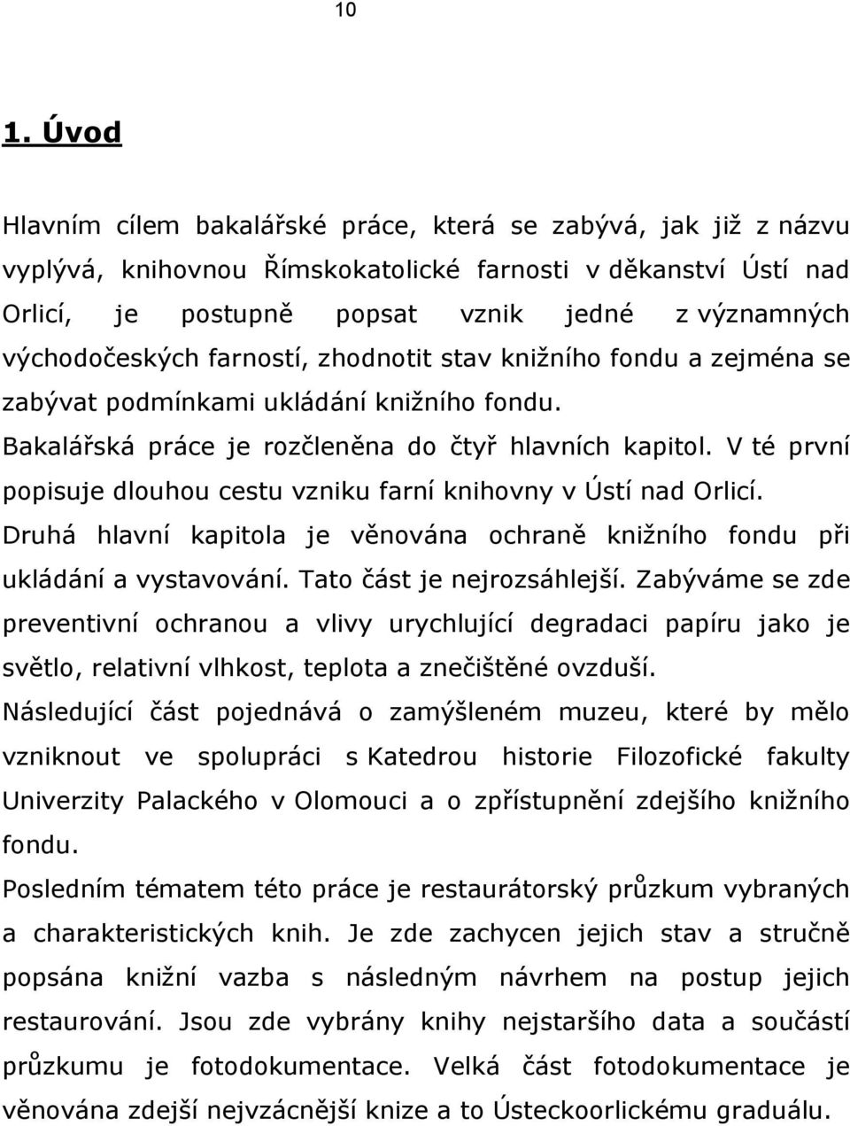 V té první popisuje dlouhou cestu vzniku farní knihovny v Ústí nad Orlicí. Druhá hlavní kapitola je věnována ochraně knižního fondu při ukládání a vystavování. Tato část je nejrozsáhlejší.