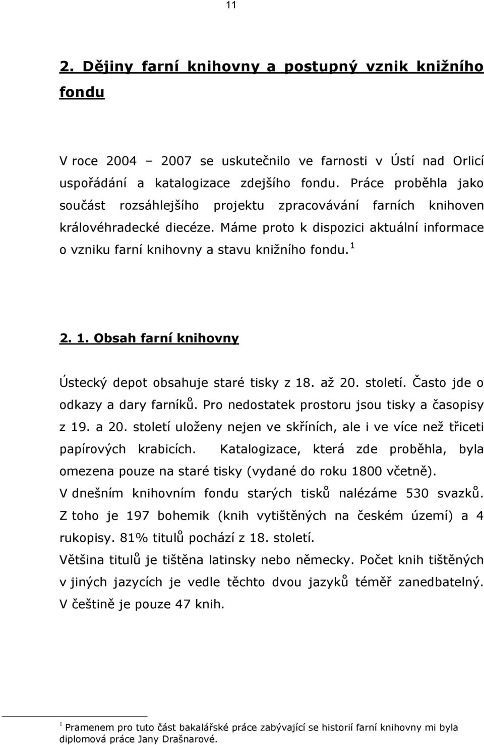 1. Obsah farní knihovny Ústecký depot obsahuje staré tisky z 18. až 20. století. Často jde o odkazy a dary farníků. Pro nedostatek prostoru jsou tisky a časopisy z 19. a 20.