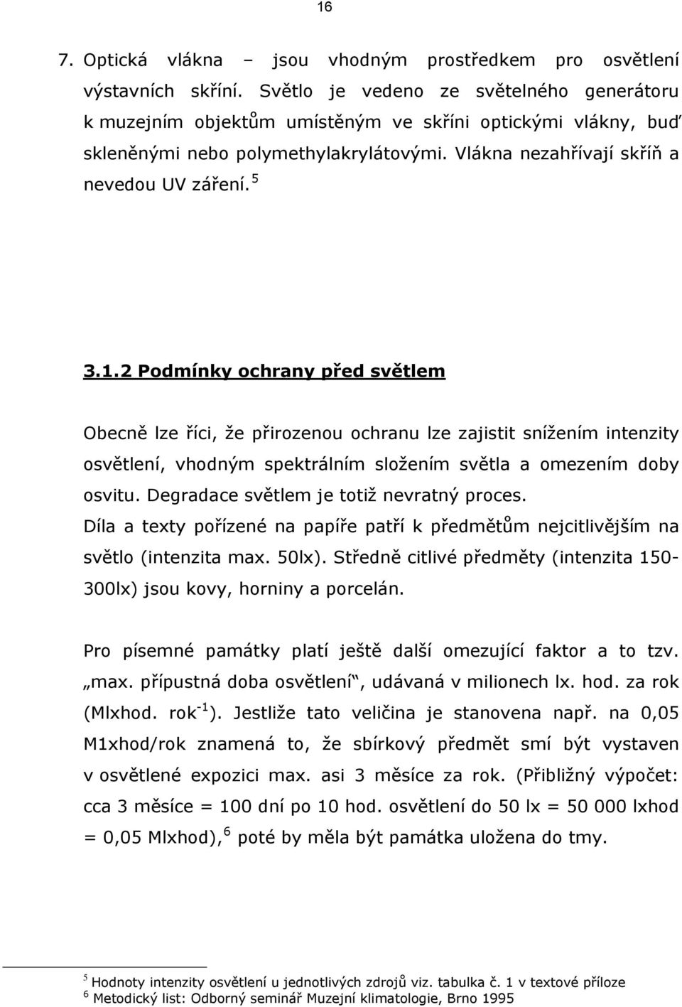 2 Podmínky ochrany před světlem Obecně lze říci, že přirozenou ochranu lze zajistit snížením intenzity osvětlení, vhodným spektrálním složením světla a omezením doby osvitu.