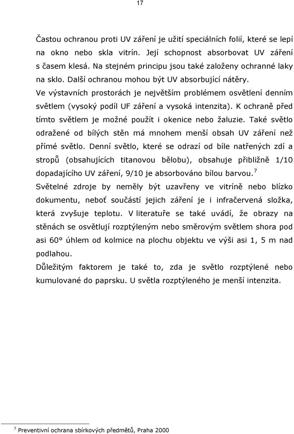 Ve výstavních prostorách je největším problémem osvětlení denním světlem (vysoký podíl UF záření a vysoká intenzita). K ochraně před tímto světlem je možné použít i okenice nebo žaluzie.