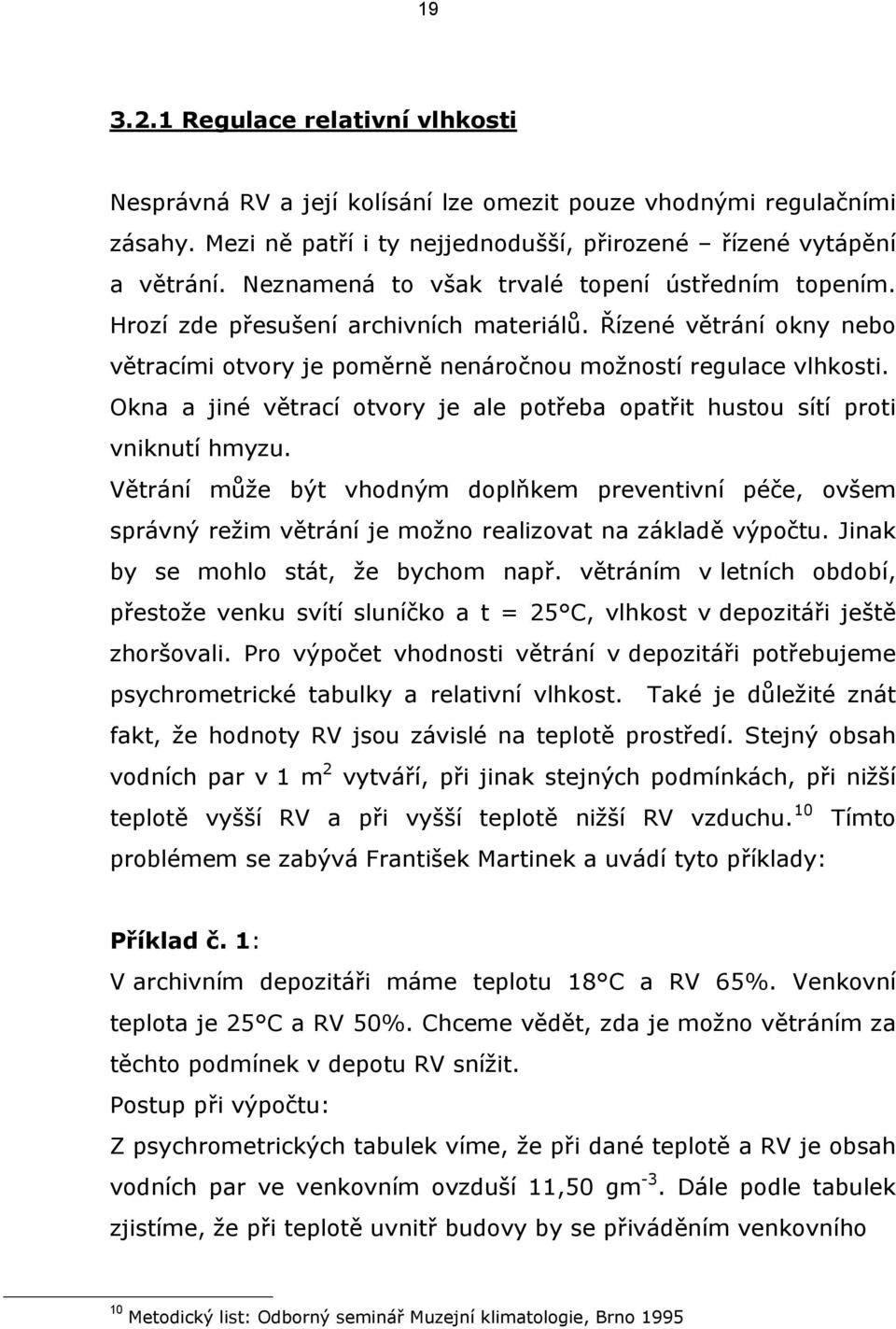 Okna a jiné větrací otvory je ale potřeba opatřit hustou sítí proti vniknutí hmyzu.