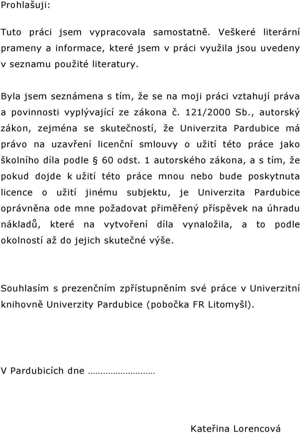 , autorský zákon, zejména se skutečností, že Univerzita Pardubice má právo na uzavření licenční smlouvy o užití této práce jako školního díla podle 60 odst.