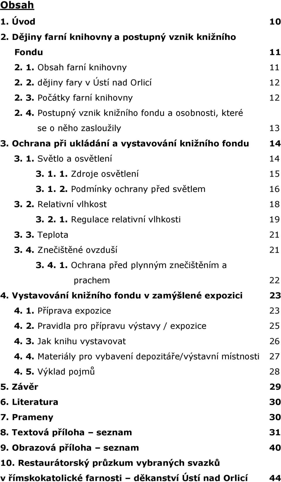 Podmínky ochrany před světlem 16 3. 2. Relativní vlhkost 18 3. 2. 1. Regulace relativní vlhkosti 19 3. 3. Teplota 21 3. 4. Znečištěné ovzduší 21 3. 4. 1. Ochrana před plynným znečištěním a prachem 22 4.