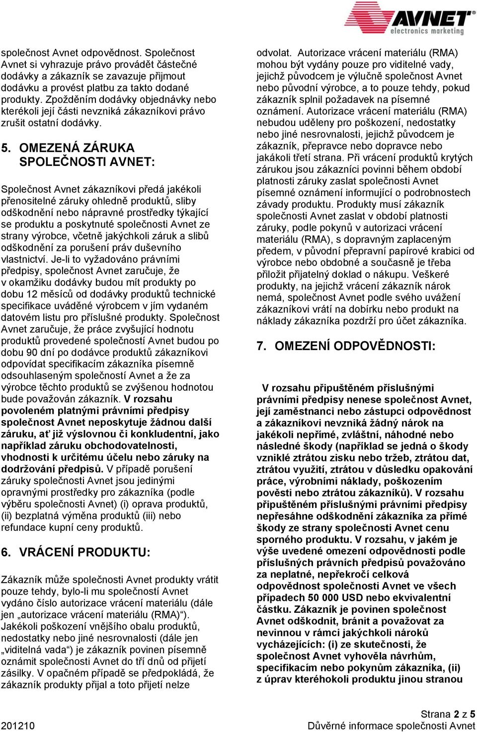 OMEZENÁ ZÁRUKA SPOLEČNOSTI AVNET: Společnost Avnet zákazníkovi předá jakékoli přenositelné záruky ohledně produktů, sliby odškodnění nebo nápravné prostředky týkající se produktu a poskytnuté