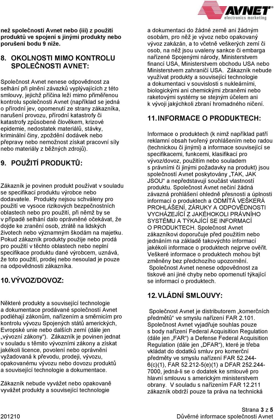 Avnet (například se jedná o přírodní jev, opomenutí ze strany zákazníka, narušení provozu, přírodní katastrofy či katastrofy způsobené člověkem, krizové epidemie, nedostatek materiálů, stávky,