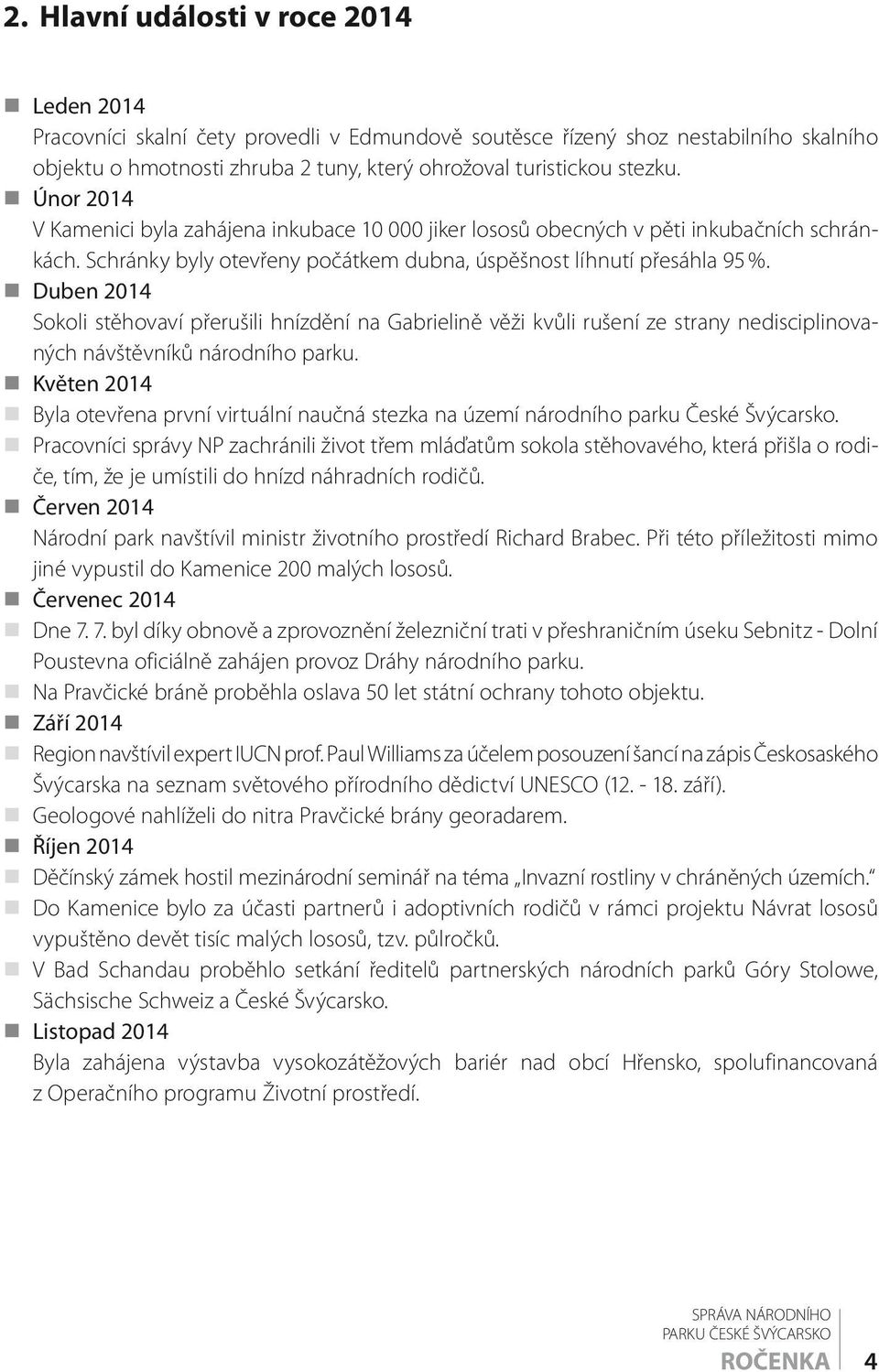 Duben 2014 Sokoli stěhovaví přerušili hnízdění na Gabrielině věži kvůli rušení ze strany nedisciplinovaných návštěvníků národního parku.