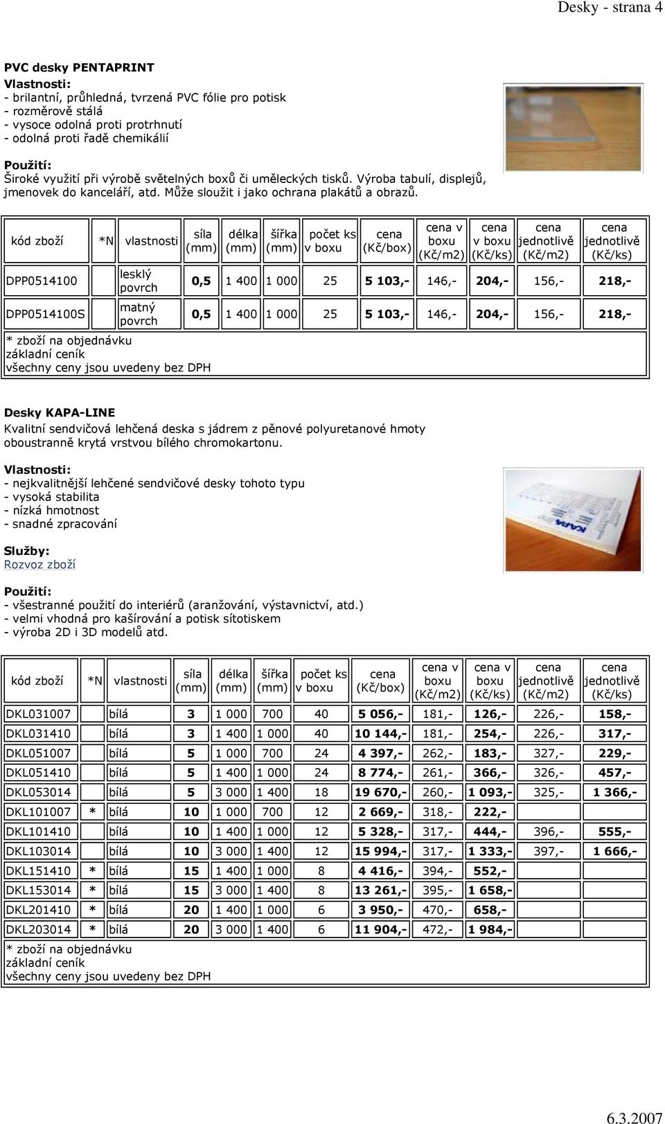 vlastnosti DPP0514100 DPP0514100S lesklý povrch matný povrch síla délka počet ks v boxu (Kč/box) v boxu v boxu jednotlivě jednotlivě 0,5 1 400 1 000 25 5 103,- 146,- 204,- 156,- 218,- 0,5 1 400 1 000