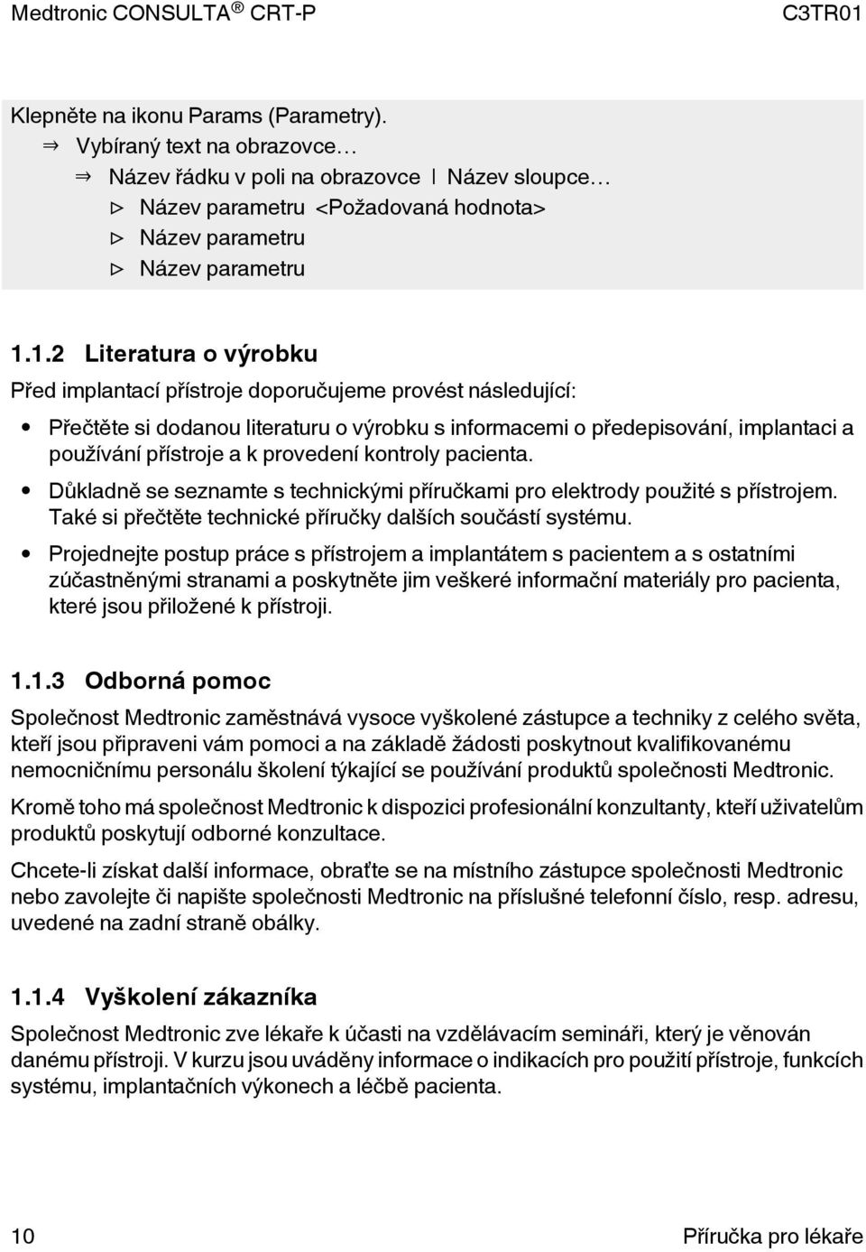 provedení kontroly pacienta. Důkladně se seznamte s technickými příručkami pro elektrody použité s přístrojem. Také si přečtěte technické příručky dalších součástí systému.