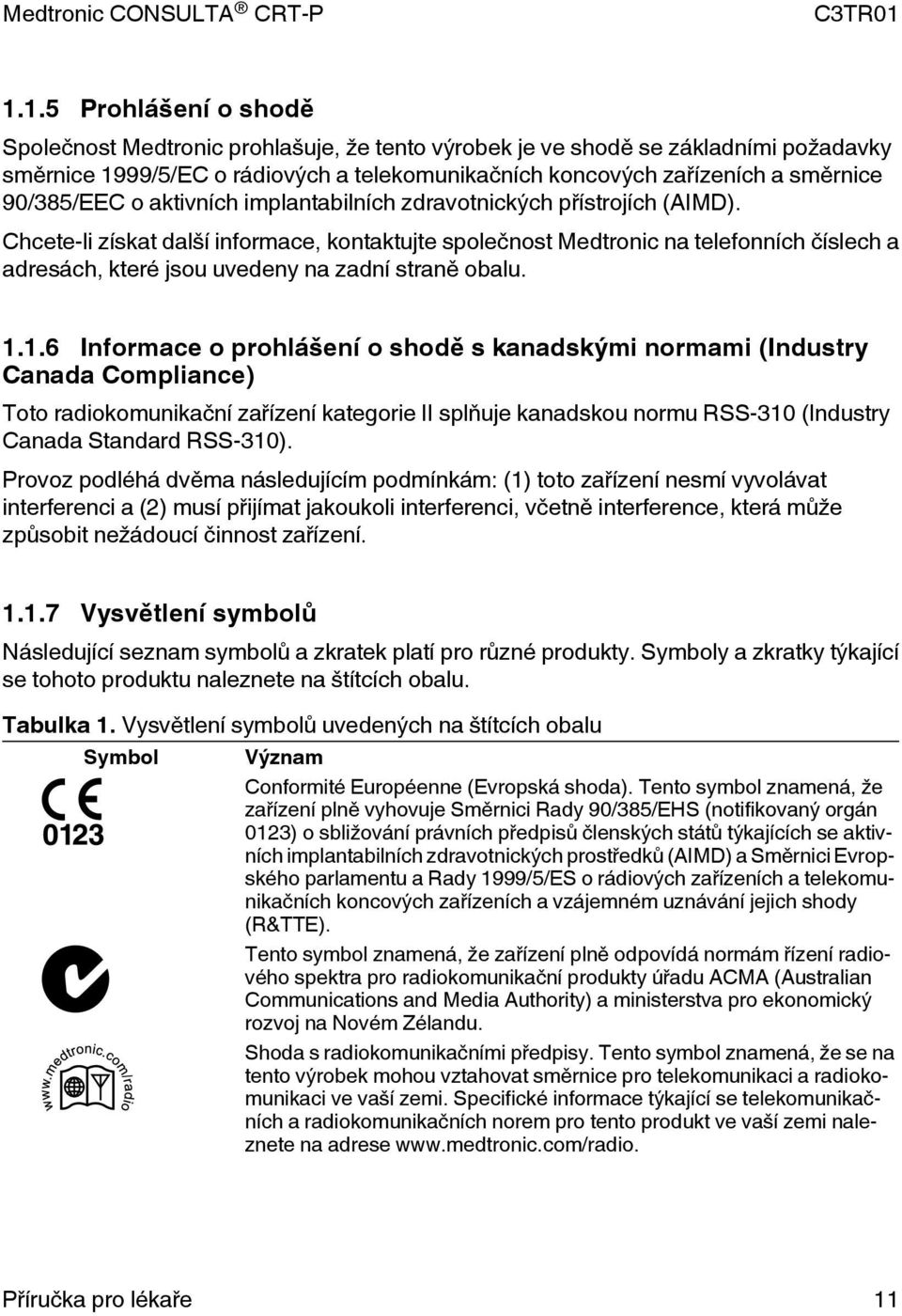 Chcete-li získat další informace, kontaktujte společnost Medtronic na telefonních číslech a adresách, které jsou uvedeny na zadní straně obalu. 1.