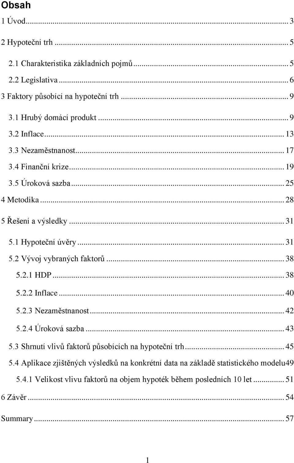 .. 38 5.2.1 HDP... 38 5.2.2 Inflace... 40 5.2.3 Nezaměstnanost... 42 5.2.4 Úroková sazba... 43 5.3 Shrnutí vlivů faktorů působících na hypoteční trh... 45 5.