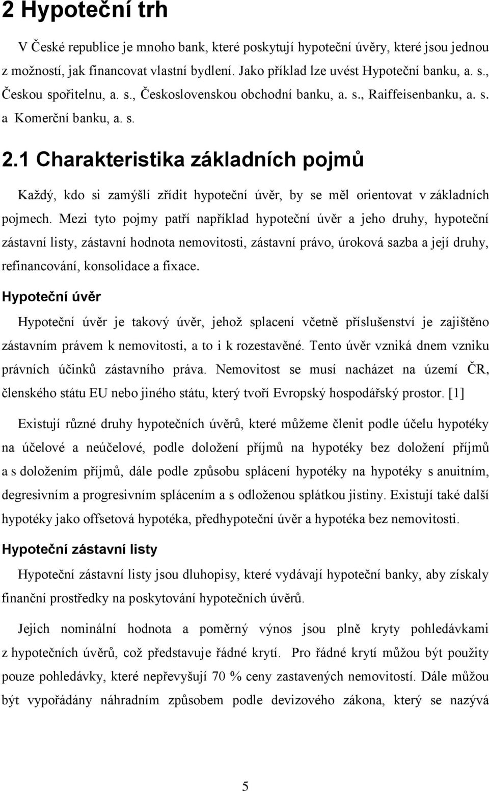 1 Charakteristika základních pojmů Každý, kdo si zamýšlí zřídit hypoteční úvěr, by se měl orientovat v základních pojmech.