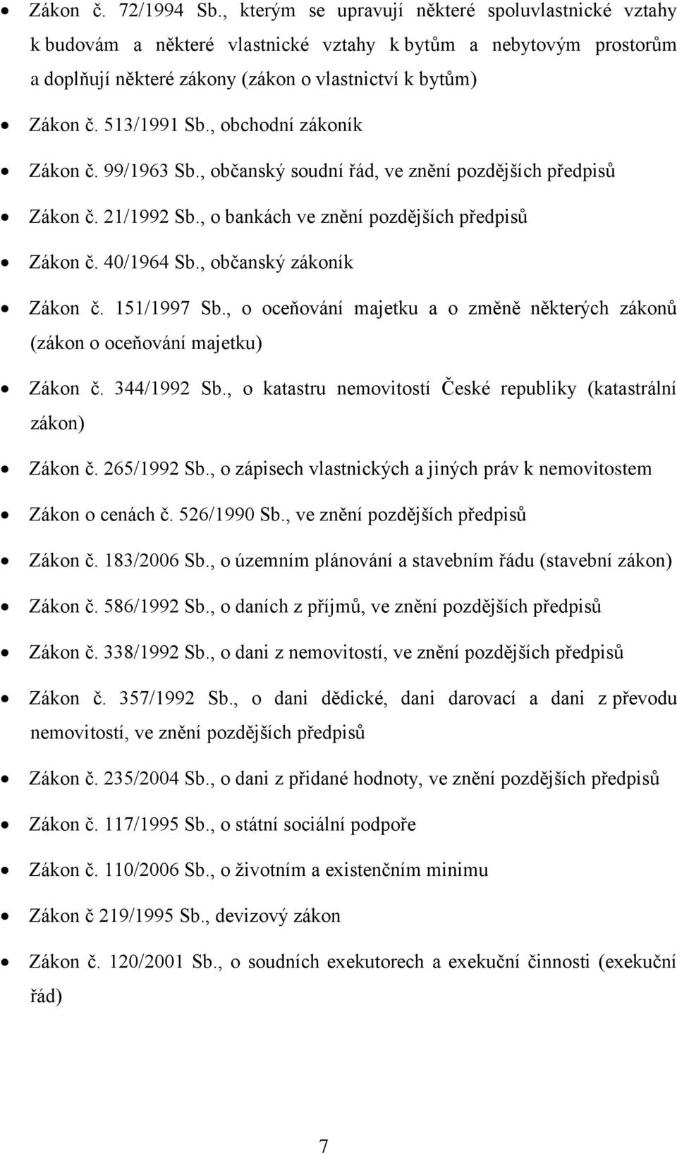 , obchodní zákoník Zákon č. 99/1963 Sb., občanský soudní řád, ve znění pozdějších předpisů Zákon č. 21/1992 Sb., o bankách ve znění pozdějších předpisů Zákon č. 40/1964 Sb., občanský zákoník Zákon č.