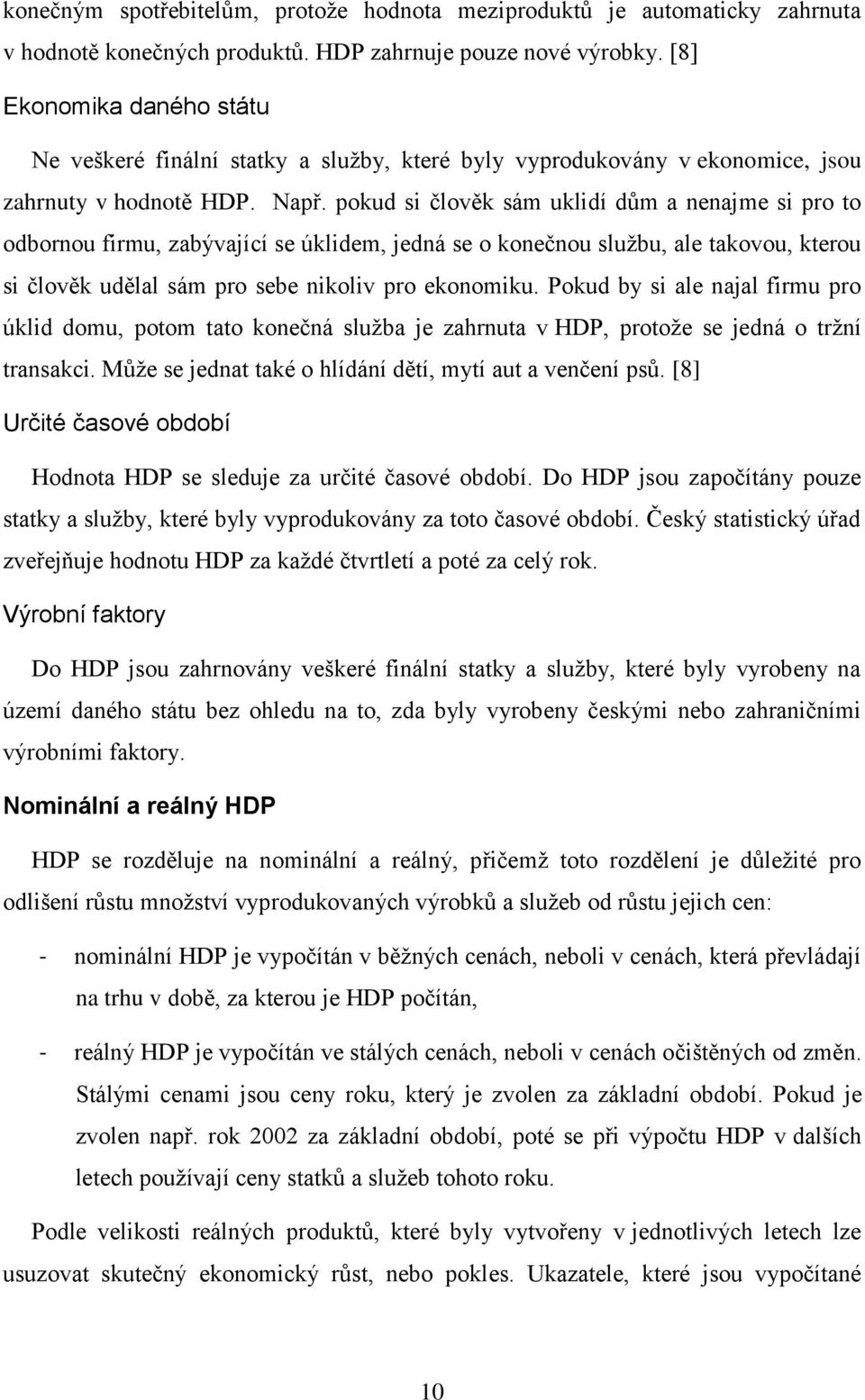 pokud si člověk sám uklidí dům a nenajme si pro to odbornou firmu, zabývající se úklidem, jedná se o konečnou službu, ale takovou, kterou si člověk udělal sám pro sebe nikoliv pro ekonomiku.