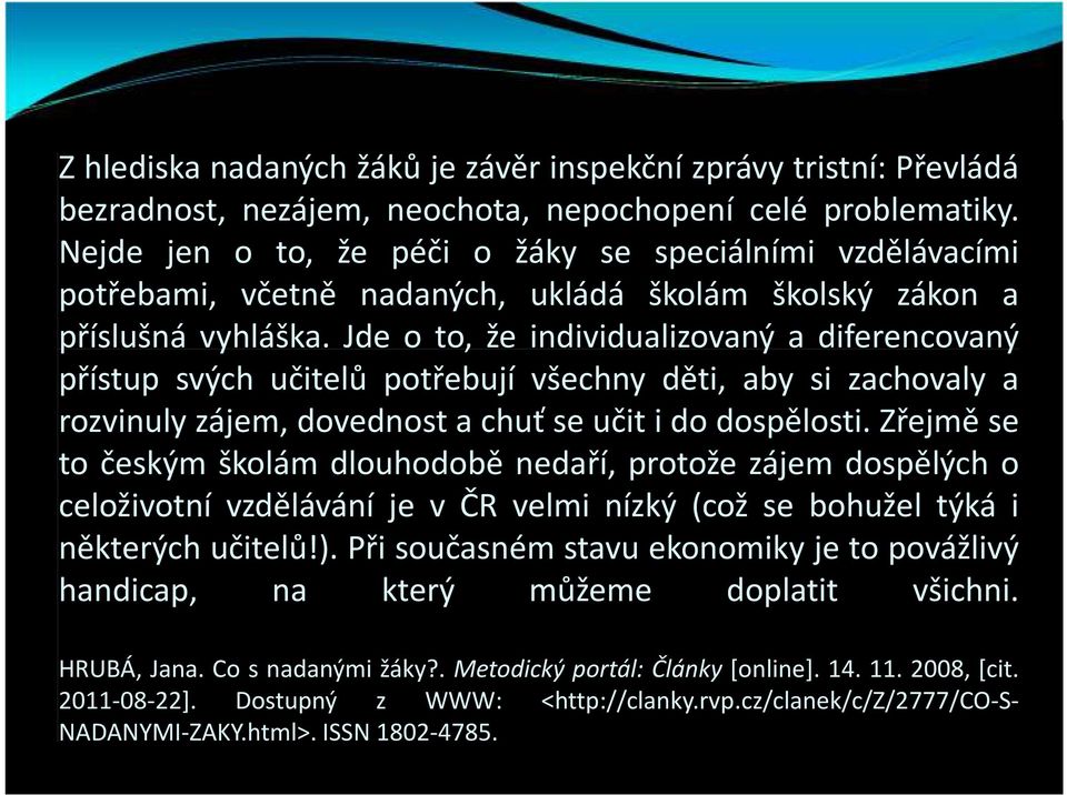 Jde o to, že individualizovaný a diferencovaný přístup svých učitelů potřebují všechny děti, aby si zachovaly a rozvinuly zájem, dovednost a chuť se učit i do dospělosti.