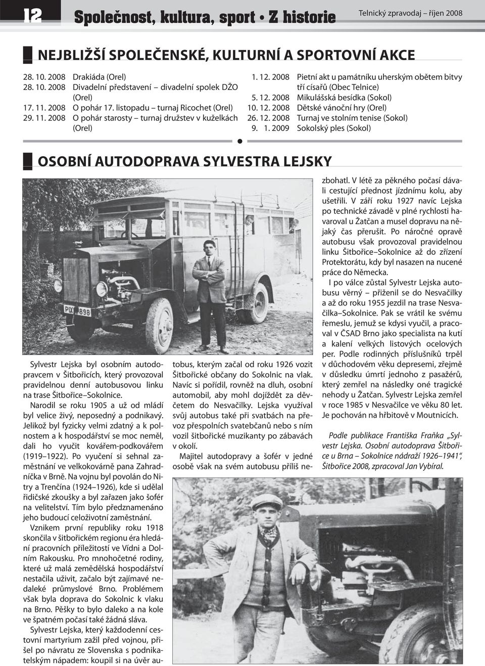 2008 O pohár starosty turnaj družstev v kuželkách (Orel) OSOBNÍ AUTODOPRAVA SYLVESTRA LEJSKY Sylvestr Lejska byl osobním autodopravcem v Šitbořicích, který provozoval pravidelnou denní autobusovou