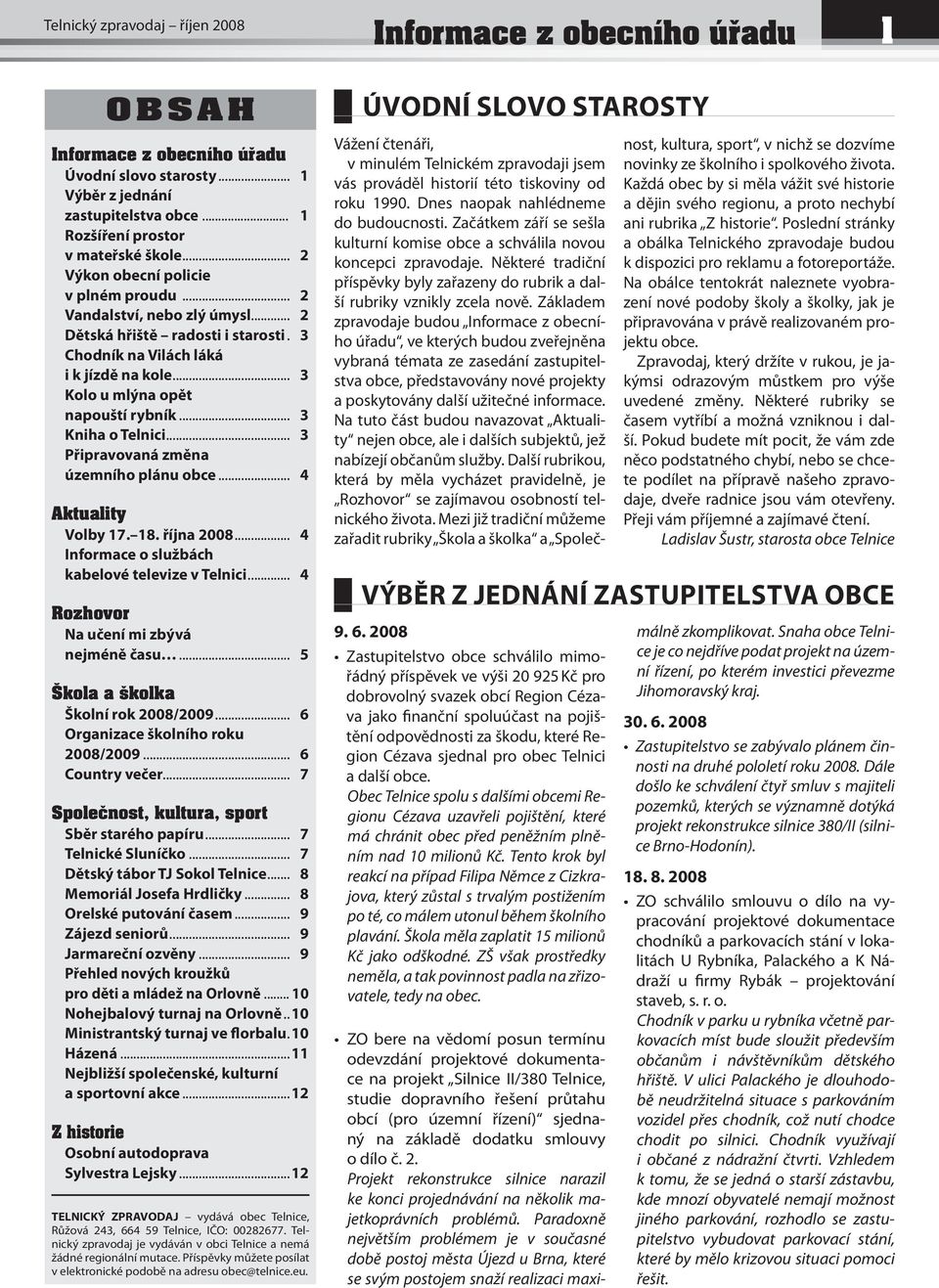 .. 3 Kniha o Telnici... 3 Připravovaná změna územního plánu obce... 4 Aktuality Volby 17. 18. října 2008... 4 Informace o službách kabelové televize v Telnici.