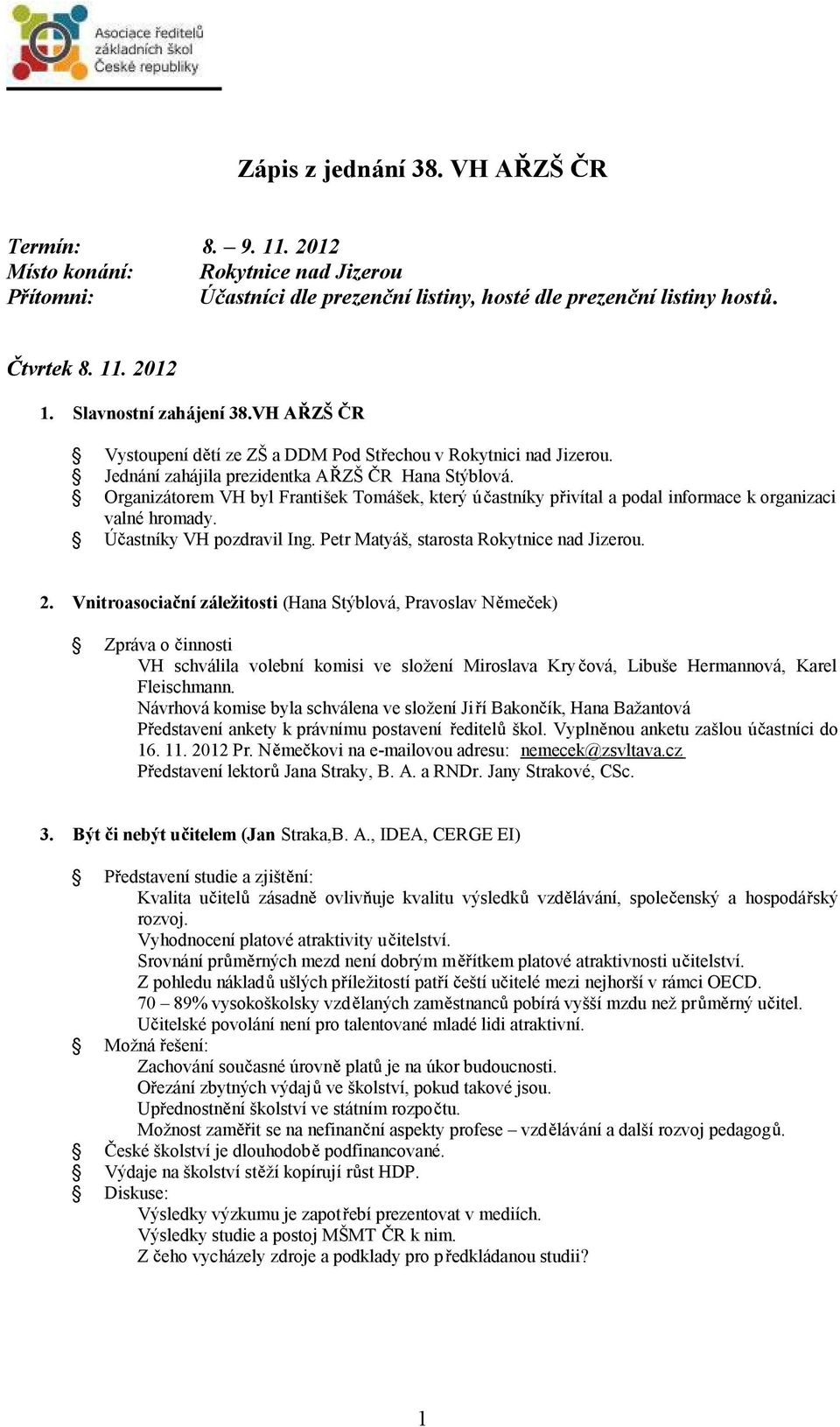 Organizátorem VH byl František Tomášek, který ú astníky p ivítal a podal informace k organizaci valné hromady. Ú astníky VH pozdravil Ing. Petr Matyáš, starosta RokytnicenadJizerou. 2.