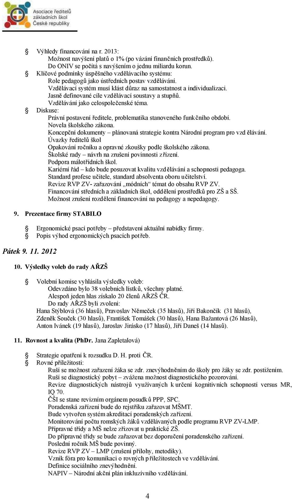 Jasn definované cíle vzd lávací soustavy astup. Vzd lávání jako celospole enské téma. Právní postavení editele, problematika stanoveného funk ního období. Novela školského zákona.