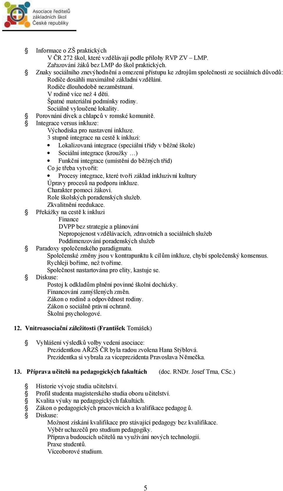 Špatné materiální podmínkyrodiny. Sociáln vylou ené lokality. Porovnání dívek a chlapc v romské komunit. Integraceversus inkluze: Východiska pro nastavení inkluze.