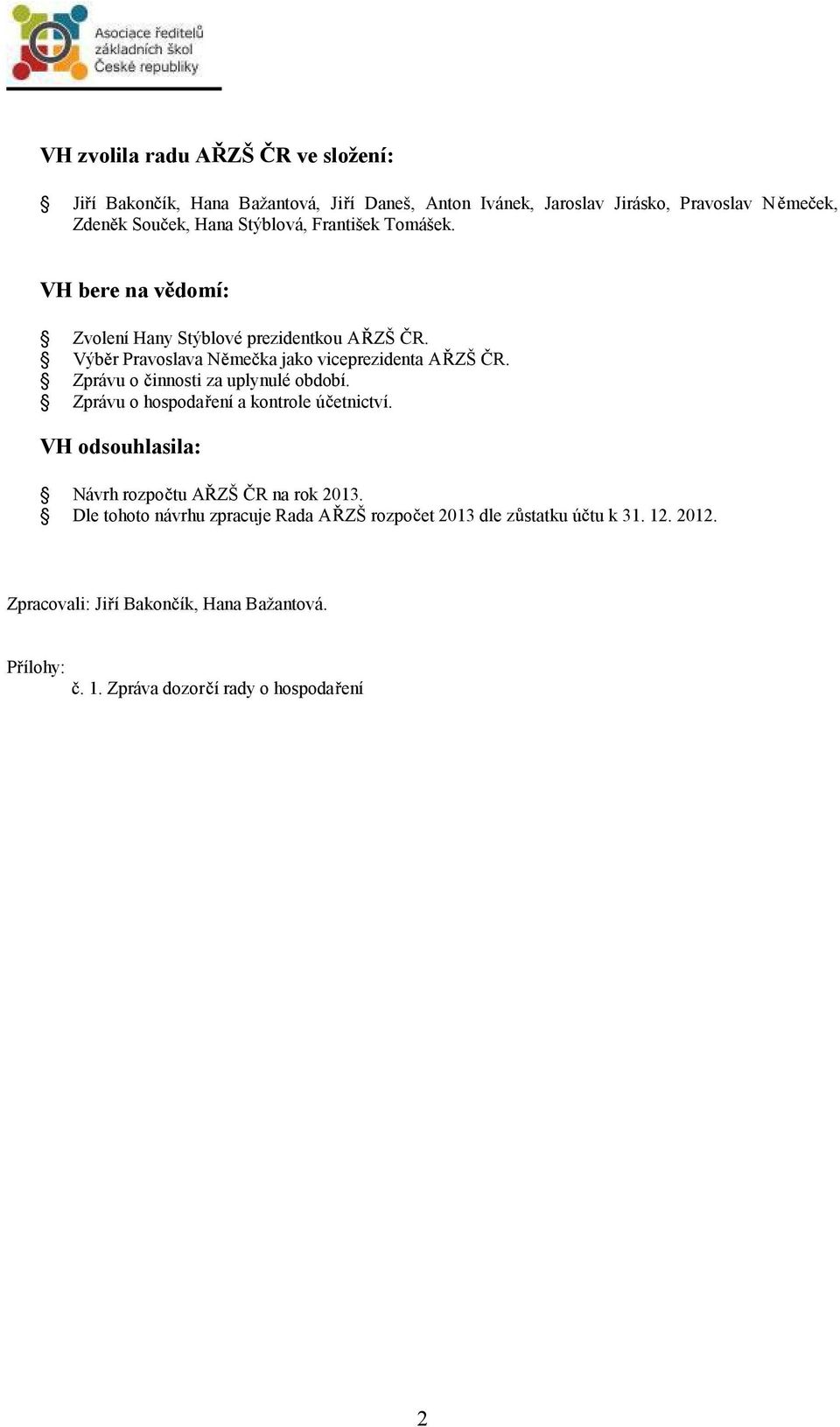 Zprávu o innosti za uplynulé období. Zprávu o hospoda ení a kontrole ú etnictví. VH odsouhlasila: Návrh rozpo tu A ZŠ Rna rok 2013.