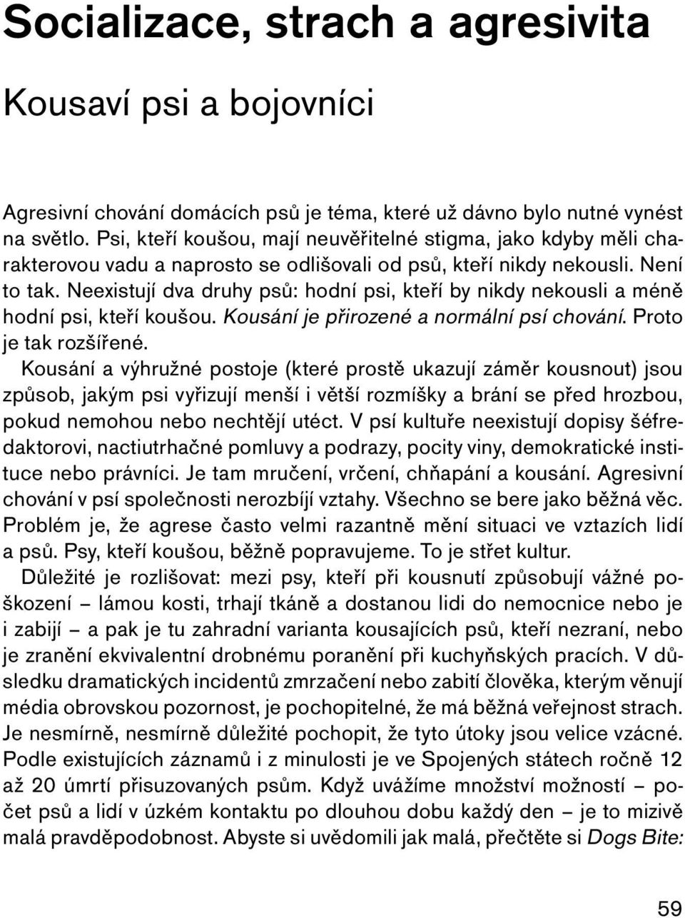 Neexistují dva druhy psů: hodní psi, kteří by nikdy nekousli a méně hodní psi, kteří koušou. Kousání je přirozené a normální psí chování. Proto je tak rozšířené.