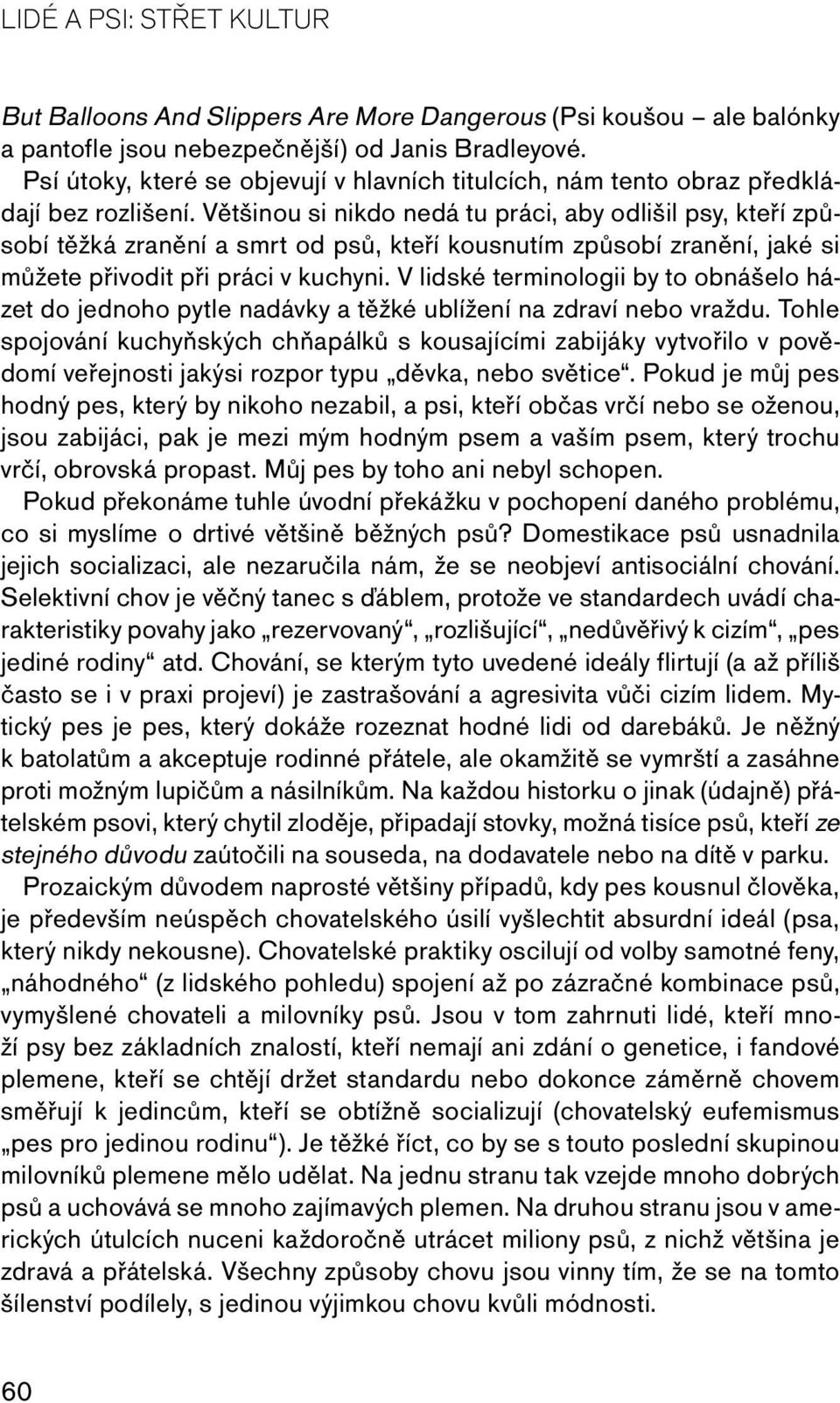 Většinou si nikdo nedá tu práci, aby odlišil psy, kteří způsobí těžká zranění a smrt od psů, kteří kousnutím způsobí zranění, jaké si můžete přivodit při práci v kuchyni.