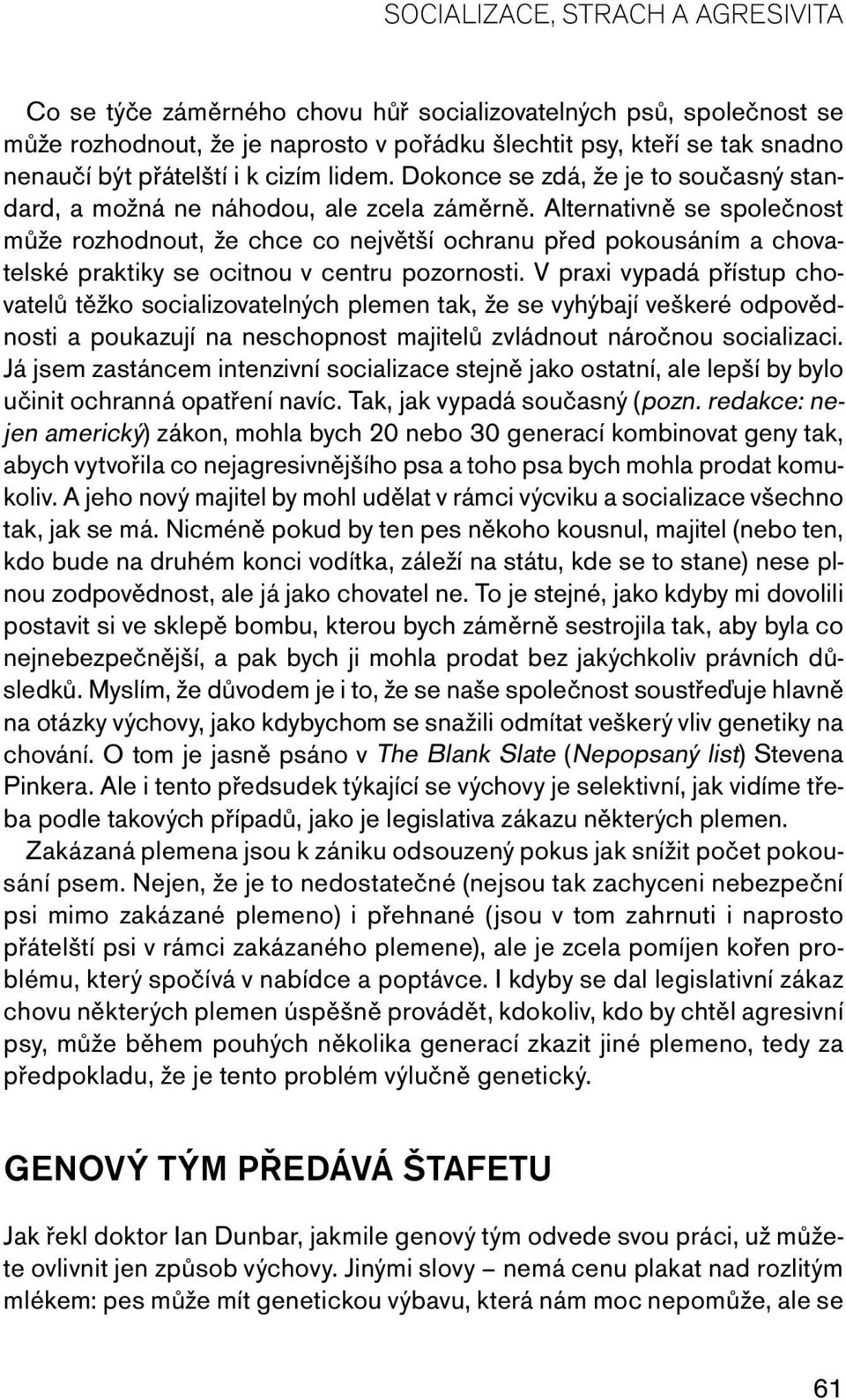 Alternativně se společnost může rozhodnout, že chce co největší ochranu před pokousáním a chovatelské praktiky se ocitnou v centru pozornosti.