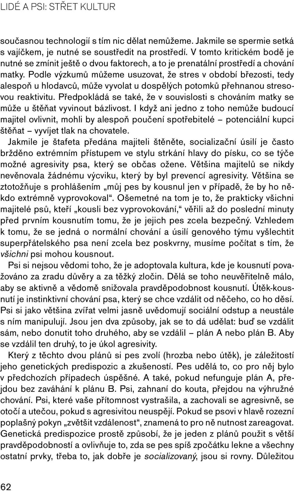 Podle výzkumů můžeme usuzovat, že stres v období březosti, tedy alespoň u hlodavců, může vyvolat u dospělých potomků přehnanou stresovou reaktivitu.