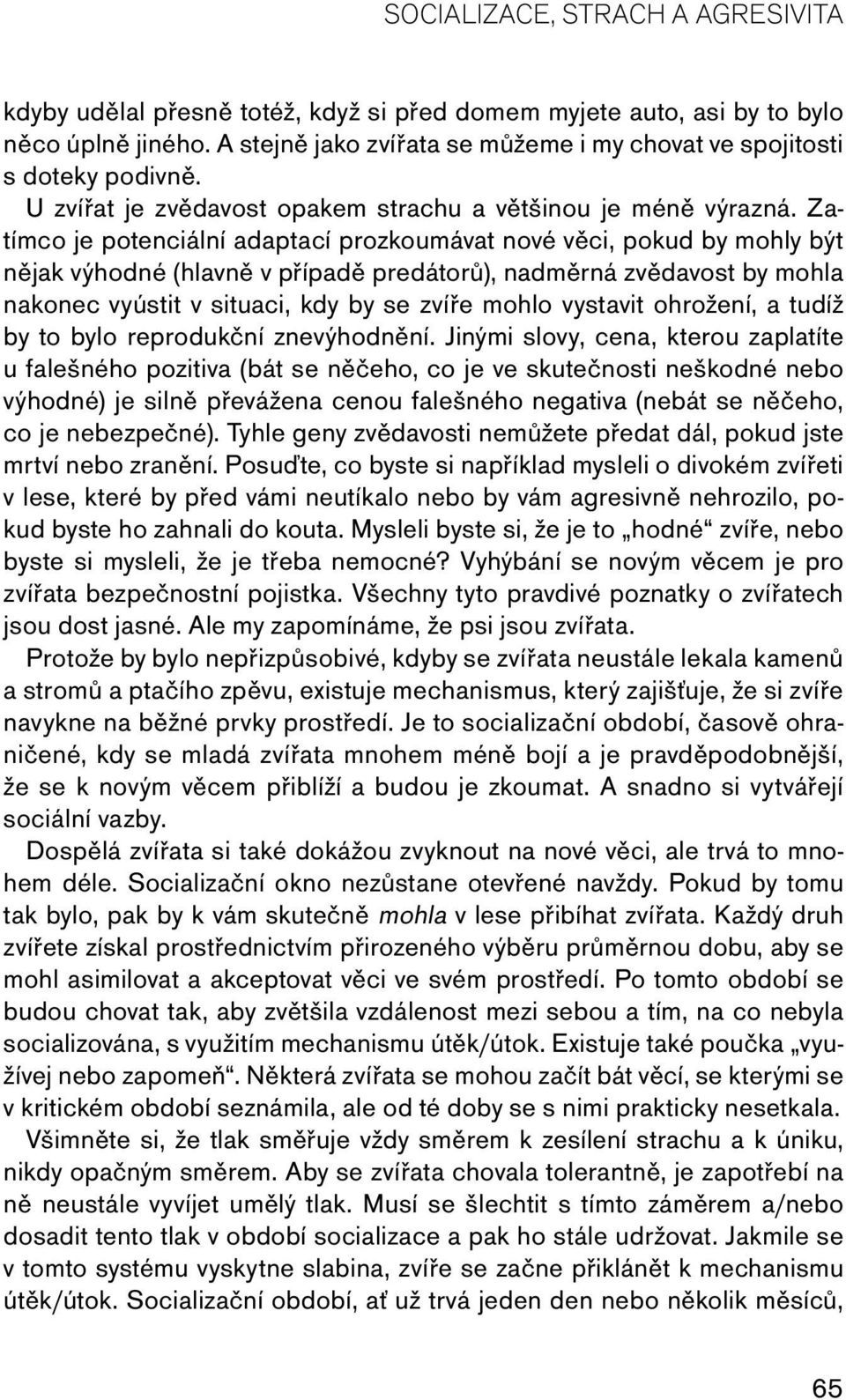 Zatímco je potenciální adaptací prozkoumávat nové věci, pokud by mohly být nějak výhodné (hlavně v případě predátorů), nadměrná zvědavost by mohla nakonec vyústit v situaci, kdy by se zvíře mohlo