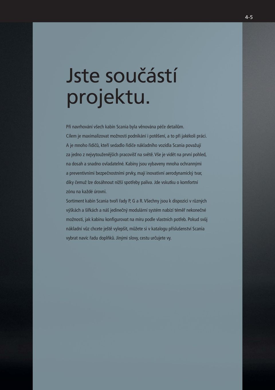 Kabiny jsou vybaveny mnoha ochrannými a preventivními bezpečnostními prvky, mají inovativní aerodynamický tvar, díky čemuž lze dosáhnout nižší spotřeby paliva.