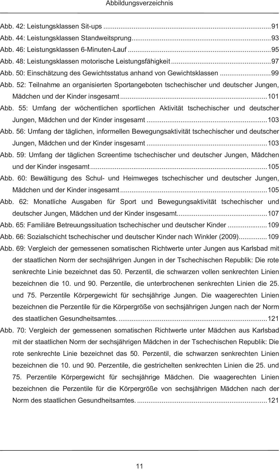 52: Teilnahme an organisierten Sportangeboten tschechischer und deutscher Jungen, Mädchen und der Kinder insgesamt... 101 Abb.