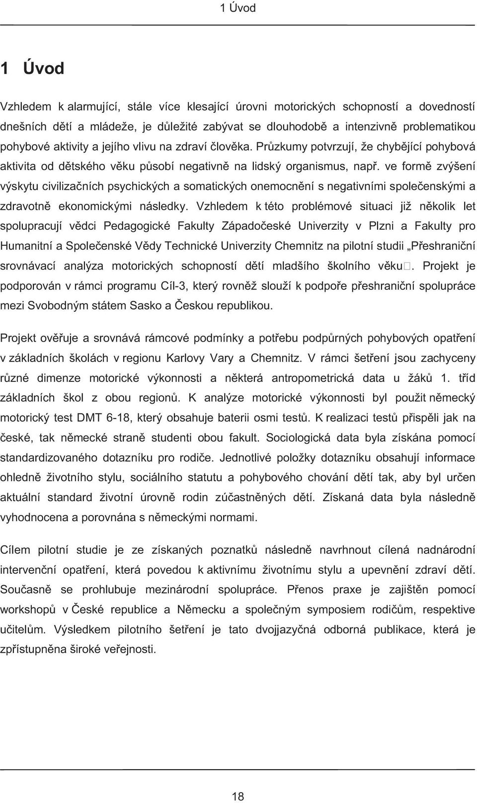 ve form zvýšení výskytu civiliza ních psychických a somatických onemocn ní s negativními spole enskými a zdravotn ekonomickými následky.